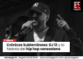 Crónicas Subterráneas: DJ 13 y la historia del Hip Hop Venezolano