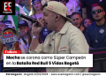 Mecha se corona como Súper Campeón en la Batalla Red Bull 5 Vidas Bogotá